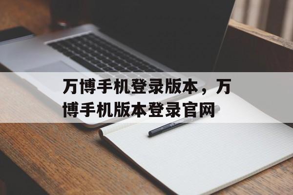 万博手机登录版本，万博手机版本登录官网