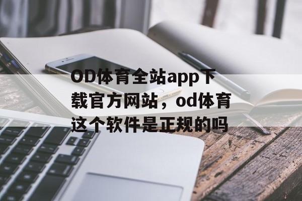 OD体育全站app下载官方网站，od体育这个软件是正规的吗